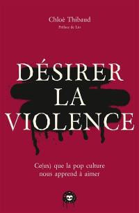 Désirer la violence : ce(ux) que la pop culture nous apprend à aimer