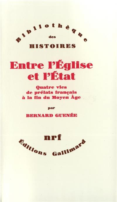 Entre l'Eglise et l'Etat : quatre vies de prélats français à la fin du Moyen Age, XIIe-XVe siècle