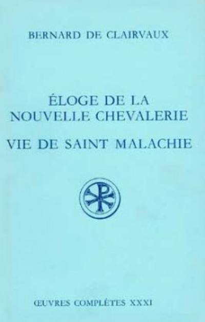 Oeuvres complètes. Vol. 31. Eloge de la nouvelle chevalerie. Vie de saint Malachie