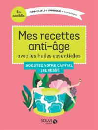 Mes recettes anti-âge avec les huiles essentielles : boostez votre capital jeunesse