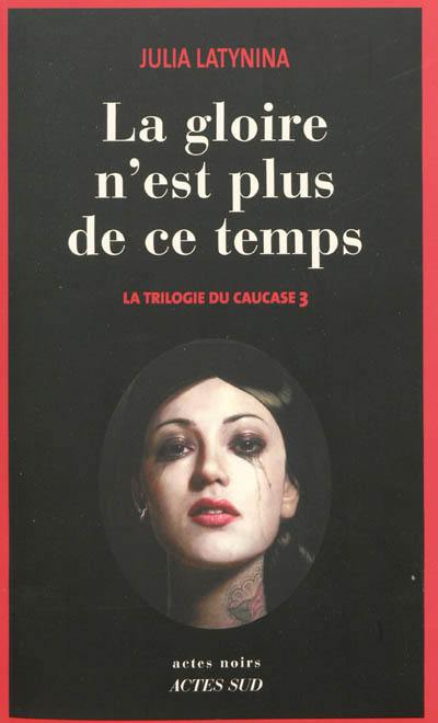 La trilogie du Caucase. Vol. 3. La gloire n'est plus de ce temps