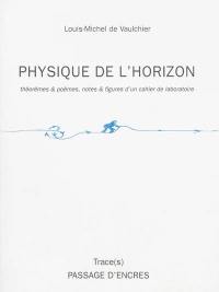 Physique de l'horizon : théorèmes & poèmes, notes & figures d'un cahier de laboratoire