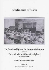 Le fonds religieux de la morale laïque. L'avenir du sentiment religieux & autres écrits