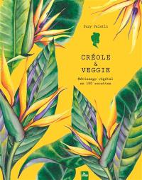 Créole & veggie : métissage végétal en 100 recettes