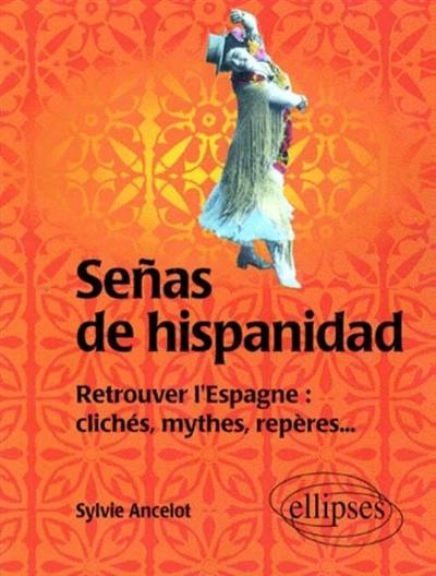 Senas de hispanidad : retrouver l'Espagne, clichés, mythes, repères