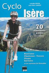 Cyclo Isère : Nord-Isère, Chartreuse-Vercors, Oisans, Sud-Isère et les environs de Grenoble : 70 itinéraires à vélo pour cyclosportifs et cyclotouristes avec cartes, profils, kilométrages et dénivelés, voies vertes et itinéraires partagés