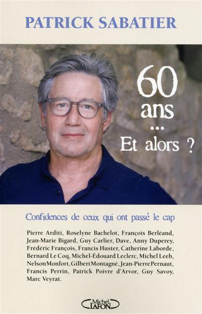 60 ans... et alors ? : confidences de ceux qui ont passé le cap