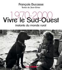 Vivre le Sud-Ouest : instants du monde rural : 1970-2000