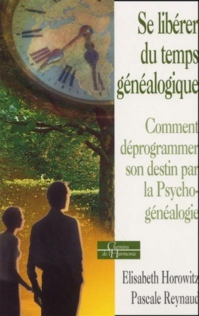 Se libérer du temps généalogique ou Comment déprogrammer son destin par la psychogénéalogie