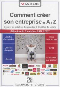 Viaduc : comment créer son entreprise de A à Z : dossier de création d'entreprise, conseils d'experts, modèles de statuts, idées d'entreprises, QCM à 100 points, sélection de franchises 2016-2017