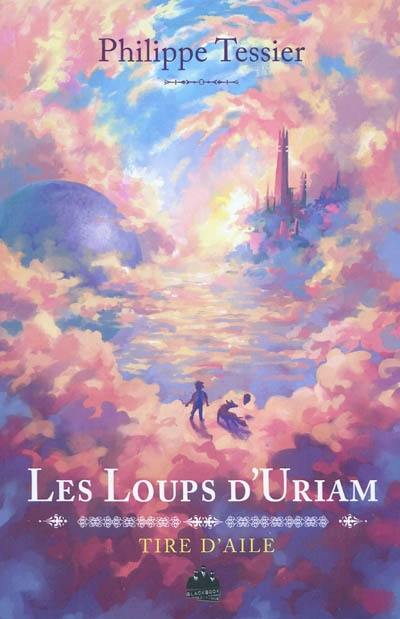 Chroniques de Tire-d'Aile. Vol. 1. Les loups d'Uriam : premier livre de la trilogie