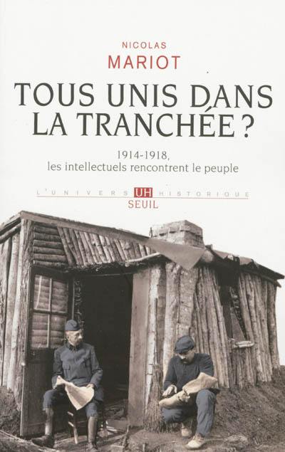 Tous unis dans la tranchée ? : 1914-1918, les intellectuels rencontrent le peuple