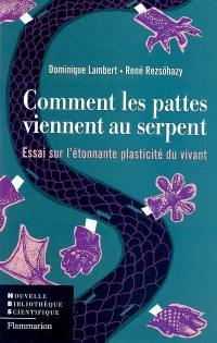 Comment les pattes viennent au serpent : essai sur l'étonnante plasticité du vivant