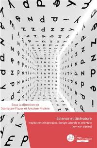 Science et littérature : inspirations réciproques : Europe centrale et orientale (XIXe-XXIe siècles)