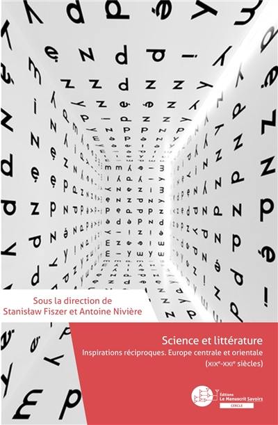 Science et littérature : inspirations réciproques : Europe centrale et orientale (XIXe-XXIe siècles)