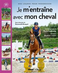 Je m'entraîne avec mon cheval : mes leçons pour progresser