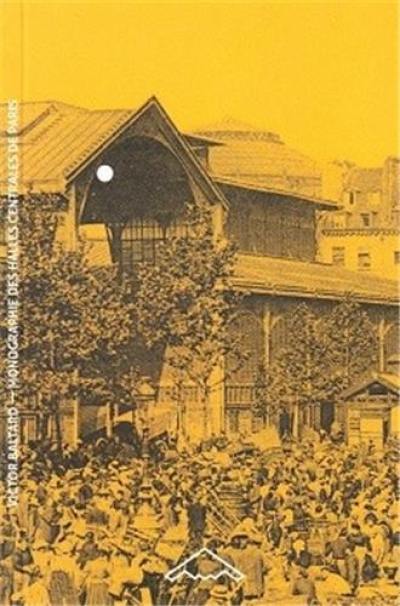 Monographie des Halles centrales de Paris, construites sous le règne de Napoléon III et sous l'administration de M. le baron Haussmann, sénateur, préfet du département de la Seine