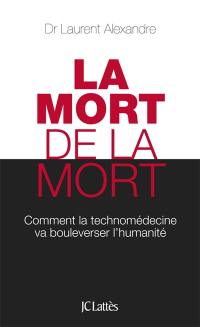 La mort de la mort : comment la technomédecine va bouleverser l'humanité