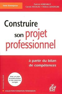 Construire son projet professionnel : à partir du bilan de compétences