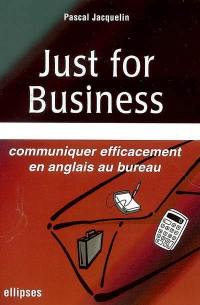 Just for business : communiquer efficacement en anglais au bureau