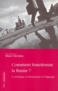 Comment fonctionne la Russie ? : le politique, le bureaucrate et l'oligarque