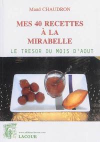 Mes 40 recettes à la mirabelle : le trésor du mois d'août