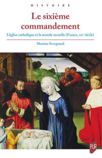 Le sixième commandement : l'Eglise catholique et la morale sexuelle (France, XXe siècle)