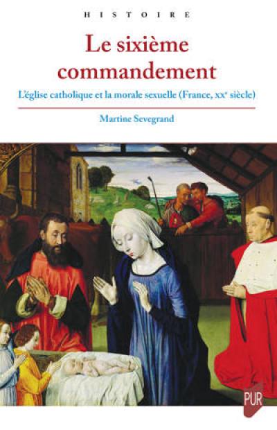 Le sixième commandement : l'Eglise catholique et la morale sexuelle (France, XXe siècle)