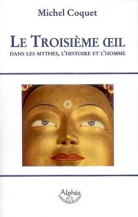 Le troisième oeil : dans les mythes, l'histoire et l'homme