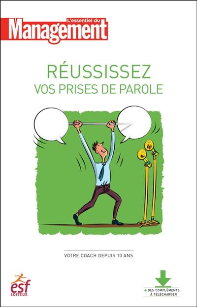 Réussissez vos prises de parole : maîtriser son trac, développer son charisme, fédérer autour du message