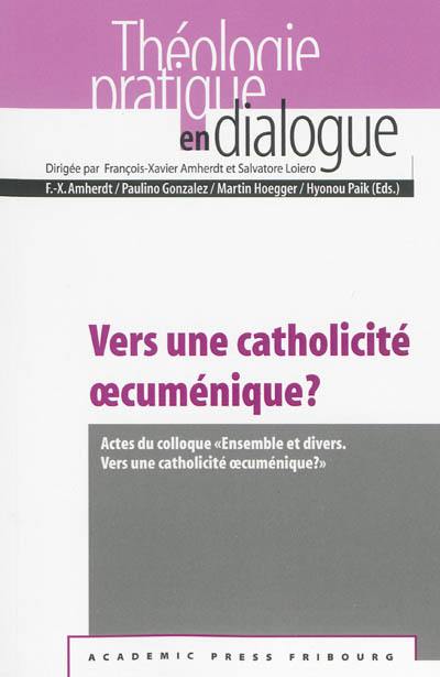 Vers une catholicité oecuménique ? : actes du colloque Ensemble et divers, vers une catholicité oecuménique ? à l'Institut oecuménique de Bossey, les 6 et 7 septembre 2010