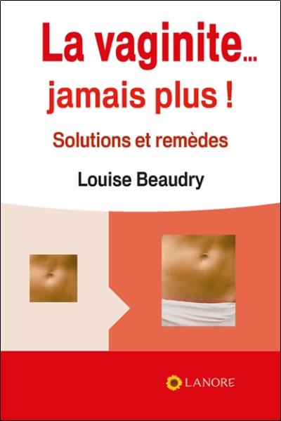 La vaginite... jamais plus ! : solutions et remèdes