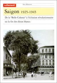 Saïgon : de la belle colonie à l'éclosion révolutionnaire ou la Fin des dieux blancs