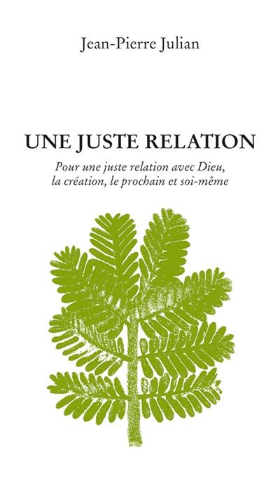 Une juste relation : pour une juste relation avec Dieu, la création, le prochain et soi-même