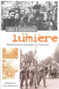 De l'ombre à la lumière : maquisards d'Auvergne, 1942-1945