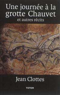 Une journée à la grotte Chauvet : et autres récits