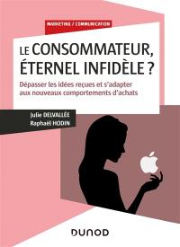 Le consommateur, éternel infidèle ? : dépasser les idées reçues et s'adapter aux nouveaux comportements d'achats