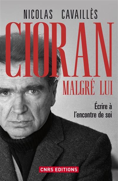 Cioran malgré lui : écrire à l'encontre de soi