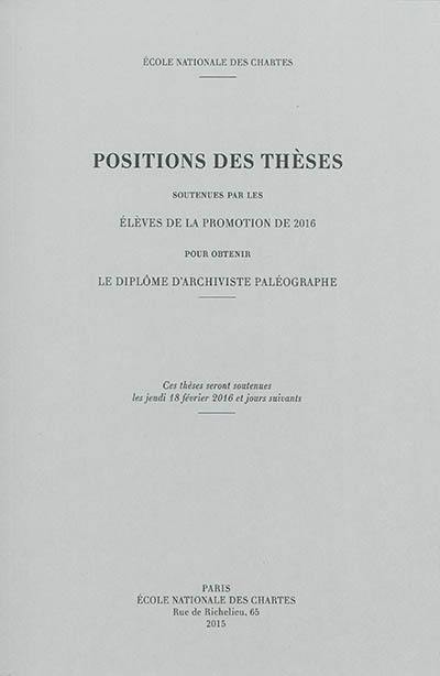 Positions des thèses soutenues par les élèves de la promotion de 2016 pour obtenir le diplôme d'archiviste paléographe