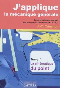 J'applique la mécanique générale : cours et exercices corrigés bac pro, bac STI2D, bac S, BTS, DUT. Vol. 1. La cinématique du point