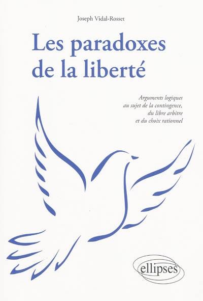 Les paradoxes de la liberté : arguments logiques au sujet de la contingence, du libre arbitre et du choix rationnel