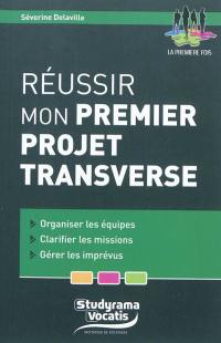 Réussir mon premier projet transverse : organiser les équipes, clarifier les missions, gérer les imprévus