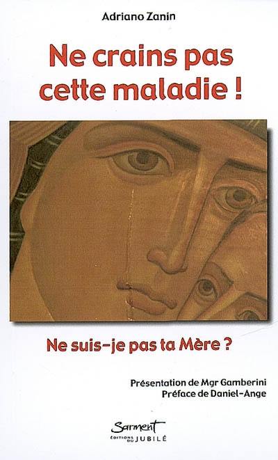 Ne crains pas cette maladie ! : ne suis-je pas ta Mère