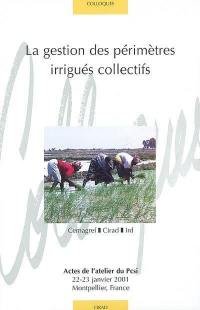 La gestion des périmètres irrigués collectifs à l'aube du XXIe siècle : enjeux, problèmes, démarches : actes de l'atelier du Pcsi, 22-23 janvier 2001, Montpellier, France