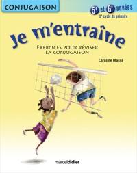 Je m'entraîne : exercices pour réviser la conjugaison : 5e et 6e années, 3e cycle du primaire