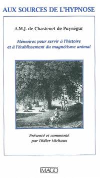 Aux sources de l'hypnose : mémoires pour servir à l'histoire et à l'établissement du magnétisme animal, suite des mémoires pour servir à l'histoire et à l'établissement du magnétisme animal