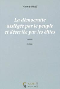 La démocratie assiégée par le peuple et désertée par les élites : essai