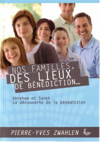 Nos familles, des lieux de bénédiction. Vol. 1