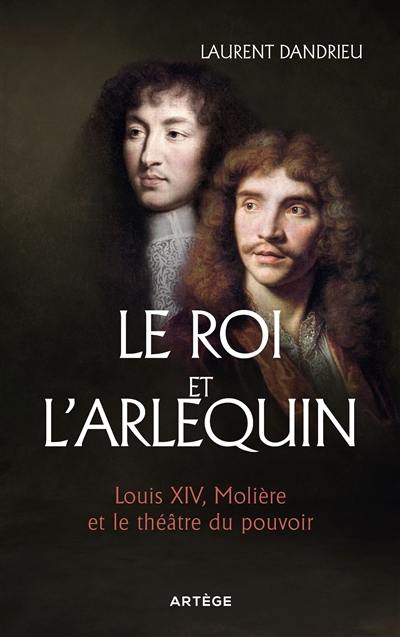 Le roi et l'arlequin : Louis XIV, Molière et le théâtre du pouvoir