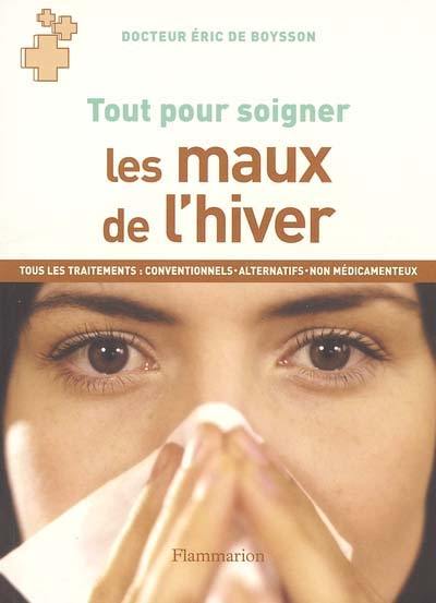 Les maux de l'hiver : tous les traitements : conventionnels, alternatifs, non médicamenteux